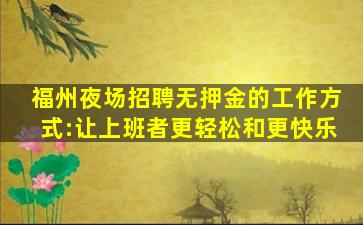 福州夜场招聘无押金的工作方式:让上班者更轻松和更快乐